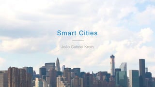 Smart Cities
João Gabriel Kroth
 