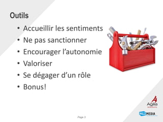 Outils
• Accueillir les sentiments
• Ne pas sanctionner
• Encourager l’autonomie
• Valoriser
• Se dégager d’un rôle
• Bonus!
Page 3
 