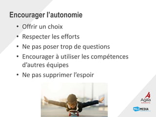 Encourager l’autonomie
• Offrir un choix
• Respecter les efforts
• Ne pas poser trop de questions
• Encourager à utiliser les compétences
d’autres équipes
• Ne pas supprimer l’espoir
Page 9
 