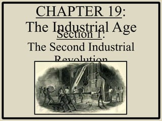 CHAPTER 19:
The Industrial Age
     Section 1:
The Second Industrial
     Revolution
 