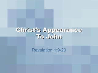 Christ’s Appearance To John Revelation 1:9-20 