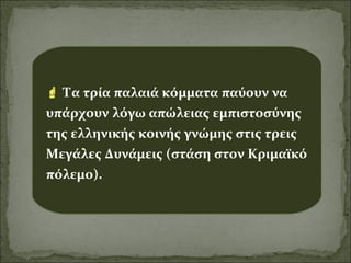  Τα τρία παλαιά κόμματα παύουν να
υπάρχουν λόγω απώλειας εμπιστοσύνης
της ελληνικής κοινής γνώμης στις τρεις
Μεγάλες Δυνάμεις (στάση στον Κριμαϊκό
πόλεμο).

 