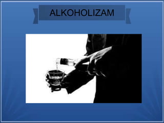 ALKOHOLIZAM
 