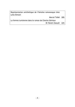 - 8 -
Représentation antithétique de l’héroïne romanesque chez
Leila Slimani
Marcel Taibé 205
La femme tunisienne dans le roman de Charles Géniaux
Dr Hanen Zaouali 225
 