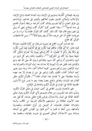 ‫اإلسالمي‬ ‫العربي‬ ‫التراث‬ ‫في‬ ‫اج‬ َ
‫ج‬ ِ‫الح‬
ً‫نموذجا‬ ‫القرآني‬ ‫الخطاب‬
-
35
-
‫اﻟ‬
‫ﻌﺪد‬
19
‫ﺳﺒﺘﻤﺒﺮ‬ ،
2019
‫العبا‬ ‫ونبذ‬ ‫الإيمان‬ ‫إلى‬ ‫بدعوتهم‬ ‫ارها‬ َ
ّ‫ف‬ُ‫ك‬ ‫فإصلاح‬ .‫بإسرها‬
‫الإيمان‬ ‫واتباع‬ ‫الضالة‬ ‫دة‬
‫وإرشادهم‬ ،‫هداهم‬ ‫على‬ ‫وٺثبيتهم‬ ‫أخلاقهم‬ ‫بتقويم‬ ‫المؤمنين‬ ‫وإصلاح‬ ،‫والإسلام‬
‫جتمع‬‫م‬‫ال‬ ‫بأحوال‬ ‫مرتبطة‬ ‫أغراضه‬ ‫كانت‬ ‫ولذلك‬ ‫نفوسهم‬ ‫وتزكية‬ ‫النجاح‬ ‫طرق‬ ‫إلى‬
‫الدعوة‬ ‫مدة‬ ‫في‬
"
)
27
(
.
‫كون‬ ‫التصور‬ ‫وهذا‬
"
‫يرمي‬ ‫أنه‬ ‫بمعنى‬ ‫إصلاح‬ ‫كتاب‬ ‫القرآن‬
‫فإ‬ .‫قائم‬ ‫وضع‬ ‫تغيير‬ ‫إلى‬
‫من‬ ‫إذ‬ ،‫مراء‬ ‫ولا‬ً ‫جا‬
ً ‫جا‬‫ح‬ ‫القرآن‬ ‫كان‬ ‫كذلك‬ ‫ذلك‬ ‫كان‬ ‫ذا‬
ً ‫قائما‬ً ‫وضعا‬ ‫يغير‬ ‫أن‬ً ‫دائما‬ ‫غرضه‬ ‫عمل‬ ‫أنه‬ ‫جاج‬‫ح‬‫ال‬ ‫يفات‬‫تعر‬
"
)
28
(
.
‫خطاب‬‫ل‬‫فا‬ ‫ثمة‬ ‫ومن‬
.‫جاج‬‫ح‬ ‫كله‬ ‫القرآني‬
‫مصداقا‬ ،‫َبيه‬‫ط‬‫خا‬‫م‬ ‫كثرة‬ ‫مع‬ ،‫حة‬‫ي‬‫صر‬ ‫بصورة‬ ‫فيه‬ ‫جاج‬‫ح‬‫ال‬ ‫أضرب‬ ‫تعددت‬ ‫وقد‬
:‫تعالى‬ ‫لقوله‬
"
ِ‫ف‬ ‫م‬ُ‫جت‬َ‫َاج‬‫ح‬ ِ‫َاء‬‫ل‬ُ‫َؤ‬‫ه‬ ‫م‬ُ‫أنت‬ ‫ها‬
ِ‫ه‬ِ ‫ب‬ ‫ُم‬‫ك‬‫لـ‬ َ
‫يس‬
َ ‫ل‬ ‫َا‬‫م‬‫ِي‬‫ف‬ َ‫ن‬‫و‬ ُ
ّ‫ج‬‫ُحا‬‫ت‬ َ ‫ِم‬‫ل‬َ ‫ف‬ ‫ِلم‬‫ع‬ ِ‫ه‬ِ ‫ب‬ ‫ُم‬‫ك‬‫لـ‬ ‫َا‬‫م‬‫ي‬
‫َان‬‫ك‬ ‫ِن‬‫ك‬َ‫ـ‬‫َل‬‫و‬ ‫يا‬ِ ‫َان‬‫ر‬‫ص‬
َ ‫ن‬ ‫َا‬‫ل‬َ‫و‬ ‫ِيا‬‫د‬‫ُو‬ ‫َه‬‫ي‬ ُ ‫ِيم‬‫ه‬‫َا‬‫بر‬ ِ‫إ‬ َ‫ن‬‫َا‬‫ك‬ ‫َا‬‫م‬ ،َ‫ن‬‫مو‬
َ ‫عل‬
َ ‫ت‬ ‫َا‬‫ل‬ ‫م‬ُ‫نت‬َ‫َأ‬‫و‬ ُ‫م‬َ ‫عل‬
َ ‫ي‬ ُ ‫ه‬َ
ّ‫َالل‬‫و‬ ‫ِلم‬‫ع‬
‫ِين‬‫ك‬ِ‫ر‬‫ش‬
ُ ‫الم‬ َ‫ن‬ِ‫م‬ ‫َان‬‫ك‬ ‫َما‬‫و‬ ‫ِما‬‫مسل‬ ‫يفا‬ِ‫َن‬‫ح‬
"
)
29
(
.
‫من‬ ‫يق‬‫فر‬ ‫كل‬ ‫زعم‬ ‫بذلك‬ ‫والمقصود‬
‫اليهود‬
‫و‬
‫ا‬
‫وسلم‬ ‫عليه‬ ‫الله‬ ‫صلى‬ ‫الله‬ ‫لرسول‬ ‫جادلتهم‬‫م‬‫و‬ ،‫منهم‬ ‫كان‬ ‫إبراهيم‬ ‫أن‬ ‫لنصارى‬
‫بعد‬ ‫والنصرانية‬ ،‫التوراة‬ ‫نزول‬ ‫بعد‬ ‫حدثت‬ ‫إنما‬ ‫اليهودية‬ ّ‫ن‬‫إ‬ :‫لهم‬ ‫فقيل‬ ،‫فيه‬ ‫والمؤمنين‬
‫عيسى‬ ‫وبين‬ ‫وبينه‬ ،‫سنة‬ ‫ألف‬ "‫السلام‬ ‫"عليهما‬ ‫وموسى‬ ‫إبراهيم‬ ‫وبين‬ ،‫جيل‬‫ن‬‫الإ‬ ‫نزول‬
‫إب‬ ‫يكون‬ ‫فكيف‬ ،‫ألفان‬ "‫السلام‬ ‫"عليه‬
‫عهده‬ ‫بعد‬ ‫إلا‬ ‫حدث‬‫ي‬ ‫لم‬ ‫دين‬ ‫على‬ ‫راهيم‬
‫حال‬‫م‬‫ال‬ ‫جدال‬‫ل‬‫ا‬ ‫هذا‬ ‫جادلوا‬‫ت‬ ‫لا‬ ‫حتى‬ ‫متطاولة؟‬ ‫بأزمنة‬
)
30
(
.
‫حقل‬ ‫الـكريم‬ ‫فالقرآن‬
‫الأساليب‬ ‫وع‬ُ
ّ‫ن‬‫ت‬ ‫يفسر‬ ‫ما‬ ‫وهو‬ ،‫بعضا‬ ‫بعضها‬ ‫حاج‬‫ت‬‫و‬ ‫وٺتفاعل‬ ‫الذوات‬ ‫فيه‬ ‫جادل‬‫ت‬‫ت‬
.‫الإقناع‬ ‫إلى‬ ‫والهادفة‬ ‫الـكريم‬ ‫القرآن‬ ‫في‬ ‫جدل‬‫ل‬‫ا‬ ‫على‬ ‫القائمة‬ ‫جاجية‬‫ح‬‫ال‬
‫الاهتم‬ ‫ظهر‬
‫جاجي‬‫ح‬‫ال‬ ‫بالدرس‬ ‫ام‬
،‫الـكريم‬ ‫القرآن‬ ‫معاني‬ ‫في‬ ‫البحث‬ ‫كنف‬ ‫في‬
‫ذلك‬ ‫ى‬ َ
ّ‫د‬‫وتب‬
‫معاني‬ ‫وتبيان‬ ‫الـكريم‬ ‫القرآن‬ ‫لآي‬ ‫تفسيرهم‬ ‫خلال‬ ‫من‬ ،‫المفسرين‬ ‫عند‬
‫عند‬ ‫جلى‬‫ت‬ ‫ما‬‫ك‬ .‫بمبادئه‬ ‫المتلقي‬ ‫إقناع‬ ‫بغرض‬ ‫والاستدلال‬ ‫البيان‬ ‫على‬ ‫القائمة‬ ‫ألفاظه‬
‫الشرعية‬ ‫للأحكام‬ ‫استنباطهم‬ ‫من‬ ‫انطلاقا‬ ‫الأصول‬ ‫علماء‬
‫والسنة‬ ‫الكتاب‬ ‫من‬
‫ومقصديتها‬ ‫خطابات‬‫ل‬‫ا‬ ‫أنواع‬ ‫إلى‬ ‫التوصل‬ ‫ثم‬ ،‫جاجيان‬‫ح‬ ‫خطابان‬ ‫باعتبارهما‬
‫به‬ ‫قاموا‬ ‫ما‬ ‫أمثلة‬ ‫ومن‬ .‫وأهدافها‬
"
‫أصنافه‬ ‫في‬ ‫التمثيلي‬ ‫القياس‬ ‫بين‬ ‫قابلوا‬ ‫أنهم‬
‫بعد‬ ‫وخلصوا‬ ،‫وقوانينه‬ ‫ضروبه‬ ‫في‬ ‫الصوري‬ ‫البرهاني‬ ‫الاستدلال‬ ‫وبين‬ ‫ومبادئه‬
 
