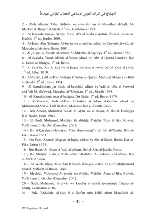 ‫اإلسالمي‬ ‫العربي‬ ‫التراث‬ ‫في‬ ‫اج‬ َ
‫ج‬ ِ‫الح‬
ً‫نموذجا‬ ‫القرآني‬ ‫الخطاب‬
-
41
-
‫اﻟ‬
‫ﻌﺪد‬
19
‫ﺳﺒﺘﻤﺒﺮ‬ ،
2019
2 - Abderrahman, Taha: Al-lisān wa al-mizān aw at-takawthur al-‘aqlī, Al-
Markaz al-Thaqāfī al-‘Arabī, 1
st
ed., Casablanca 1998.
3 - Al-Duraydī, Sāmya: Al-ḥijāj fī ash-shi‘r al-‘arabī al-qadīm, ‘Ālim al-Kutub al-
Ḥadīth, 1
st
ed., Jordan 2008.
4 - Al-Jāḥiẓ, Abū ‘Uthmān: Al-bayān wa at-tabyīn, edited by Darwīsh Jawīdī, al-
Maktaba al-‘Aṣriyya, Beirut 2001.
5 - Al-Jurjānī, al-Sharīf: Al-ta‘rīfāt, Al-Maktaba al-‘Aṣriyya, 1
st
ed., Beirut 1980.
6 - Al-Sakkākī, Yūsuf: Miftāḥ al-‘ulūm, edited by ‘Abd al-Ḥamīd Hindāwī, Dār
al-Kutub al-‘Ilmiyya, 1
st
ed., Beirut.
7 - Al-Shab‘ān, ‘Alī: Al-ḥijāj wa al-ḥaqīqa wa āfāq at-ta’wīl, Dār al-Kitab al-Jadīd,
1
st
ed., Libya 2010.
8 - Al-Suyūṭī, Jalāl al-Dīn: Al-itqān fī ‘ulūm al-Qur’ān, Maṭba‘at Muṣṭafā al-Bābī
al-Ḥalabī, 3
rd
ed., Cairo 1901.
9 - Al-Zamakhsharī, Jār Allah: Al-kashshāf, edited by ‘Ādil A. ‘Abd al-Mawjūd
and ‘Alī M. Mu‘awaḍ, Maktabat al-‘Ubaykān, 1
st
ed., Riyadh 1998.
10 - Al-Zamakhsharī: Asās al-balāgha, Dār Ṣādir, 1
st
ed., Beirut 1979.
11 - Al-Zarakshī, Badr al-Dīn: Al-burhān fī ‘ulūm al-Qur’ān, edited by
Muḥammad Abū al-Faḍl Ibrāhīm, Maktabat Dār al-Turāth, Cairo.
12 - Ben Achour, Mohamed Tahar: At-taḥrīr wa at-tanwīr, Al-Dār al-Tunisiyya
li al-Nashr, Tunis 1984.
13 - El-Oualī, Mohamed: Madkhal ila al-ḥijāj, Majallat ‘Ālim al-Fikr, Kuwait,
V.40, Issue 2, October-December 2001.
14 - Ibn al-Qayyim al-Jawziyya: I‘lām al-muwaqqi‘īn ‘an̊ rab al-‘ālamīn, Dār al-
Fikr, Beirut 2003.
15 - Ibn Faris, Ahmad: Maqāyīs al-lugha, edited by Abd al-Salam Harūn, Dār al-
Fikr, Beirut 1979.
16 - Ibn Ḥazm: Al-iḥkām fī ’usūl al-aḥkām, Dār al-Afāq al-Jadīda, Beirut.
17 - Ibn Manẓūr: Lisān al-‘Arab, edited ‘Abdallah ‘Alī al-Kabīr and others, Dār
al-Ma‘ārif, Cairo.
18 - Ibn Wahb, Isḥaq: Al-burhān fī wujūh al-bayān, edited by Ḥifnī Muḥammad
Sharaf, Maṭba‘at al-Risāla, Cairo.
19 - Mechbal, Mohamed: At-taṣwīr wa al-ḥijāj, Majallat ‘Ālam al-Fikr, Kuwait,
V.40, Issue 2, October-December 2001.
20 - Nadif, Mohamed: Al-ḥiwār wa khaṣā’iṣ at-tafā‘ul at-tawāsulī, Ifriqiya al-
Sharq, Casablanca 2010.
21 - Ṣūla, ‘Abdallah: Al-ḥijāj fī al-Qur’ān min khilāl aham̊ khaṣā’iṣihi al-
 