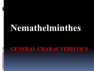 GENERAL CHARACTERISTICS
Nemathelminthes
 