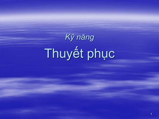 1
Kỹ năng
Thuyết phục
 