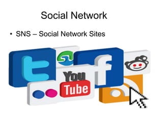 Social Network
• SNS – Social Network Sites
 