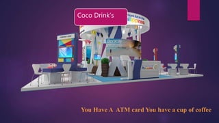 You Have A ATM card You have a cup of coffee
Coco Drink’s
 