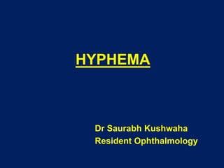 HYPHEMA
Dr Saurabh Kushwaha
Resident Ophthalmology
 