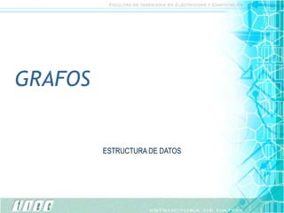 GRAFOS
ESTRUCTURA DE DATOS
 
