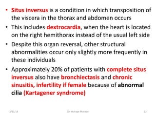 • Situs inversus is a condition in which transposition of
the viscera in the thorax and abdomen occurs
• This includes dex...