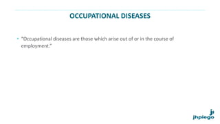 OCCUPATIONAL DISEASES
• “Occupational diseases are those which arise out of or in the course of
employment.”
 