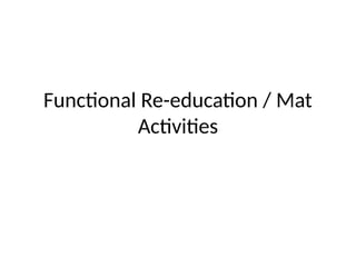 Functional Re-education / Mat
Activities
 
