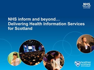 NHS inform and beyond… Delivering Health Information Services for Scotland 