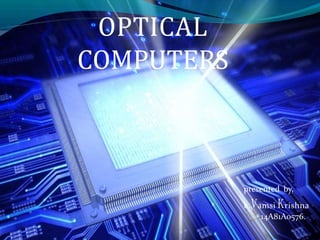 OPTICAL
COMPUTERS
presented by,
k.Vamsi Krishna
14A81A0576.
 
