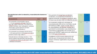 Guía de práctica clínica de la ESC sobre revascularización miocárdica, 2014 Rev Esp Cardiol. 2015;68(2):144.e1–e95
 