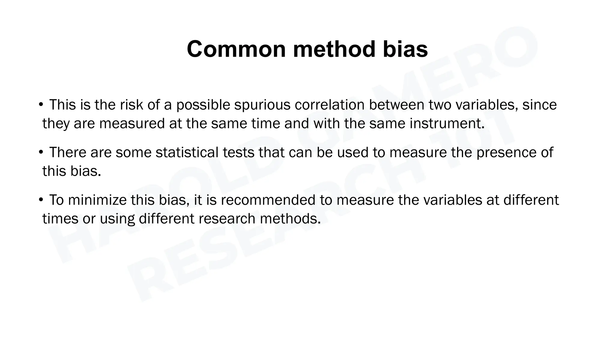 Common method bias
• This is the risk of a possible spurious correlation between two variables, since
they are measured at the same time and with the same instrument.
• There are some statistical tests that can be used to measure the presence of
this bias.
• To minimize this bias, it is recommended to measure the variables at different
times or using different research methods.
 
