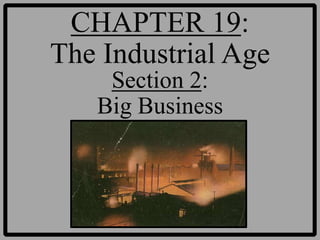 CHAPTER 19:
The Industrial Age
    Section 2:
   Big Business
 