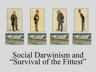 Social Darwinism and
“Survival of the Fittest”
 