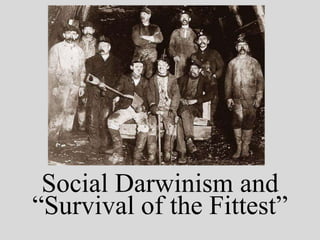 Social Darwinism and
“Survival of the Fittest”
 