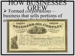 HOW BUSINESSES
          GREW –
 Formed corporations
business that sells portions of
ownership called stock shares
 