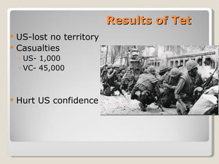 Results of Tet US-lost no territory Casualties US- 1,000 VC- 45,000 Hurt US confidence 