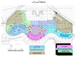 ‫السرداب‬ ‫مخطط‬
‫بدنية‬ ‫ليااقة‬ ‫وقاعة‬ ‫مسبح‬
‫عام‬ ‫مطعم‬
‫المياه‬ ‫ودورات‬ ‫عمودية‬ ‫حركة‬
‫اداري‬ ‫جزء‬
‫خدمية‬ ‫فضاءلت‬
‫السيارات‬ ‫مواقف‬
‫العاملين‬ ‫غرف‬
 