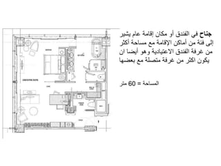 ‫جناح‬
‫يشير‬ ‫عام‬ ‫إقامة‬ ‫مكان‬ ‫أو‬ ‫الفندق‬ ‫في‬
‫أكثر‬ ‫مساحة‬ ‫مع‬ ‫اإلقامة‬ ‫أماكن‬ ‫من‬ ‫فئة‬ ‫إلى‬
‫ان‬ ‫أيضا‬ ‫وهو‬ ‫االعتيادية‬ ‫الفندق‬ ‫غرفة‬ ‫من‬
‫بعضها‬ ‫مع‬ ‫متصلة‬ ‫غرفة‬ ‫من‬ ‫اكثر‬ ‫يكون‬
‫المساحة‬
=
60
‫متر‬
 
