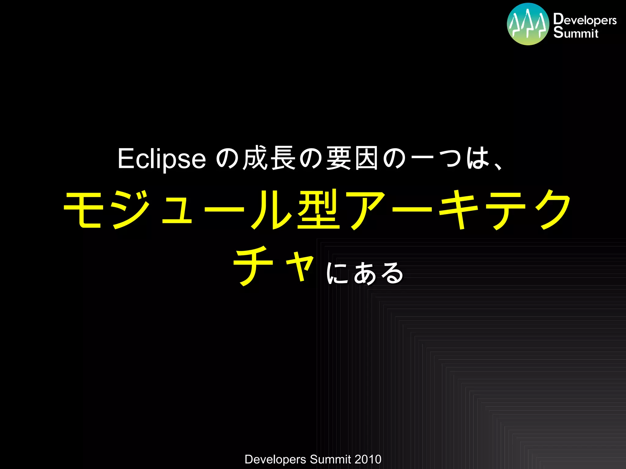 Eclipse の成長の要因の一つは、 モジュール型アーキテクチャ にある 
