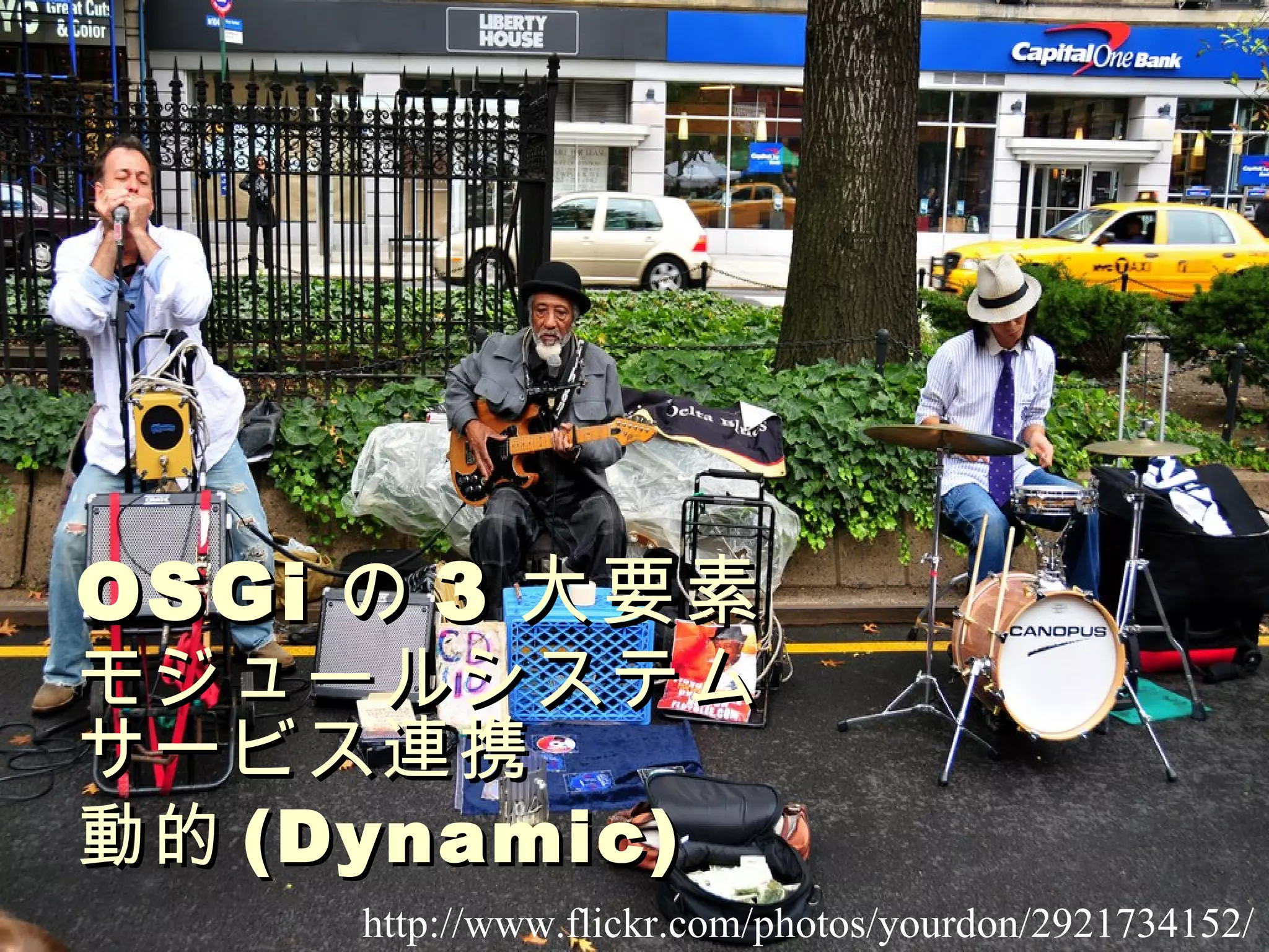 OSGi の 3 大要素 モジュールシステム サービス連携 動的 ( Dynamic ) http://www.flickr.com/photos/yourdon/2921734152/ 