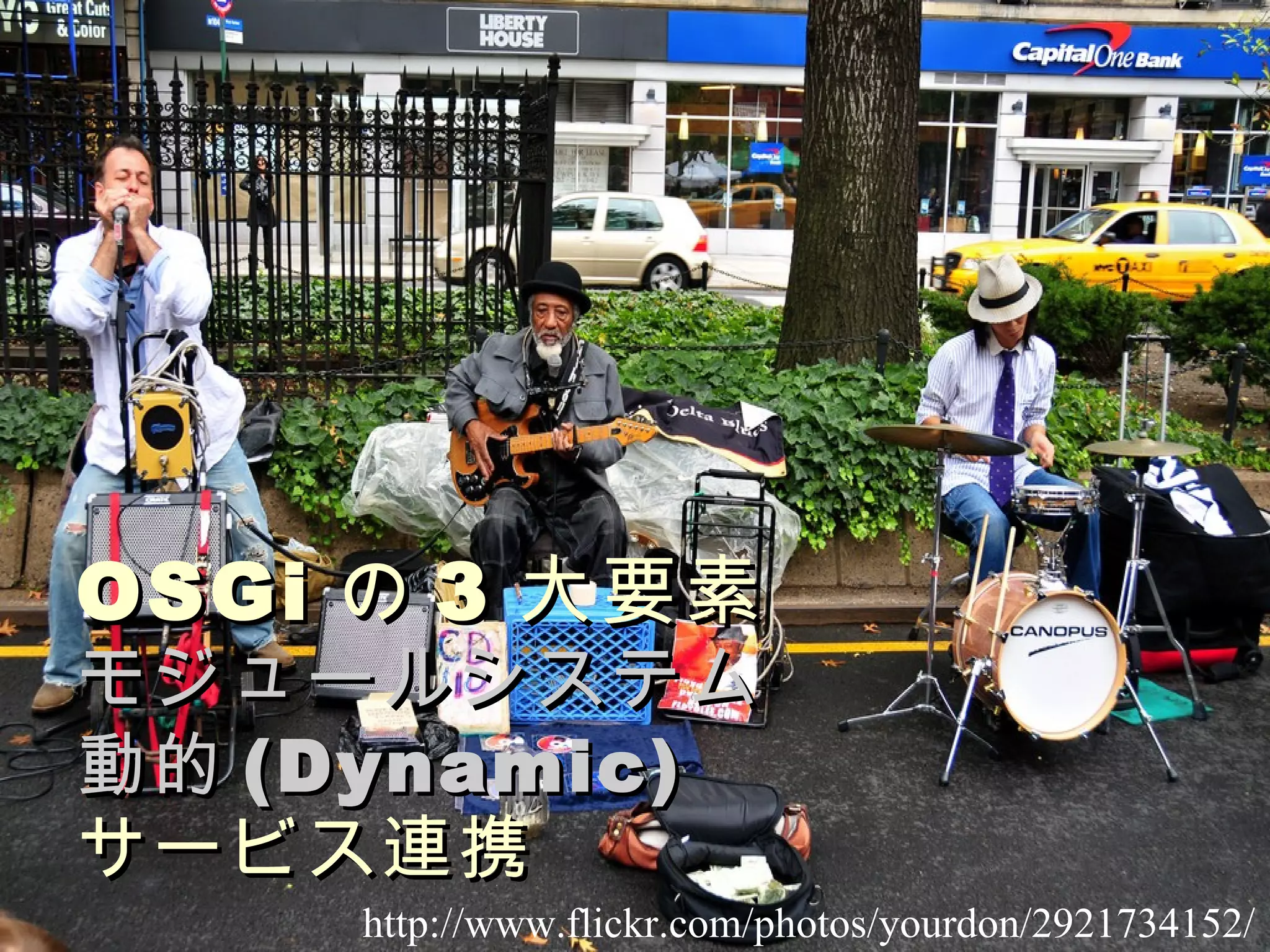 OSGi の 3 大要素 モジュールシステム 動的 (Dynamic) サービス連携 http://www.flickr.com/photos/yourdon/2921734152/ 