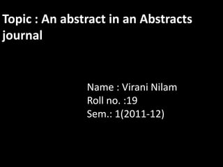 Topic : An abstract in an Abstracts
journal


               Name : Virani Nilam
               Roll no. :19
               Sem.: 1(2011-12)
 