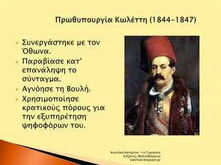  Συνεργάστηκε με τον 
Όθωνα. 
 Παραβίασε κατ’ 
επανάληψη το 
σύνταγμα. 
 Αγνόησε τη Βουλή. 
 Χρησιμοποίησε 
κρατικούς πόρους για 
την εξυπηρέτηση 
ψηφοφόρων του. 
Χιωτέρη Κατερίνα -1ο Γυμνάσιο 
Κοζάνης (Βαλταδώρειο) 
katchiot.blogspot.gr 
 