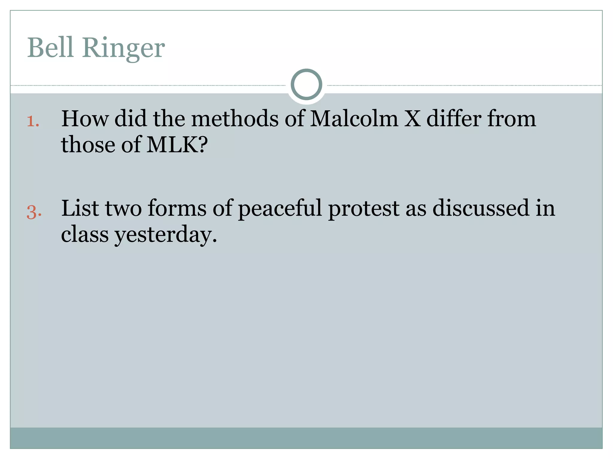 Bell Ringer How did the methods of Malcolm X differ from those of MLK? List two forms of peaceful protest as discussed in class yesterday. 