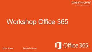 Workshop Office 365
Marc Haas Peter de Haas
 