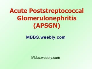 Acute Poststreptococcal Glomerulonephritis (APSGN) ,[object Object],Mbbs.weebly.com 