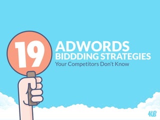 19 ADWORDS
BIDDDING STRATEGIES
Your Competitors Don’t Know
 