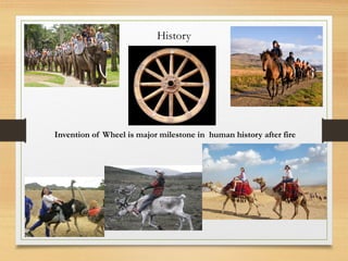 History
Invention of Wheel is major milestone in human history after fire
 