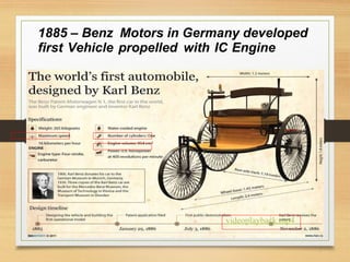 1885 – Benz Motors in Germany developed
first Vehicle propelled with IC Engine
7
videoplayback.mp4
 