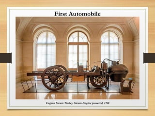 First Automobile
Cugnot Steam Trolley, Steam Engine powered, 1768
 