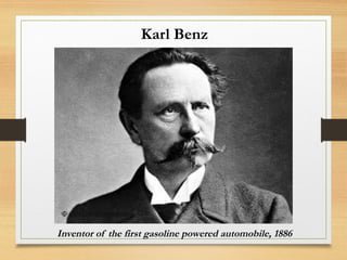 Karl Benz
Inventor of the first gasoline powered automobile, 1886
 