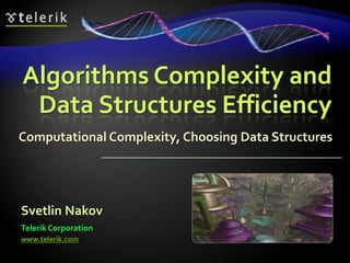 Algorithms Complexity and
 Data Structures Efficiency
Computational Complexity, Choosing Data Structures




Svetlin Nakov
Telerik Corporation
www.telerik.com
 