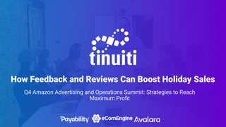 How Feedback and Reviews Can Boost Holiday Sales
Q4 Amazon Advertising and Operations Summit: Strategies to Reach
Maximum Proﬁt
 