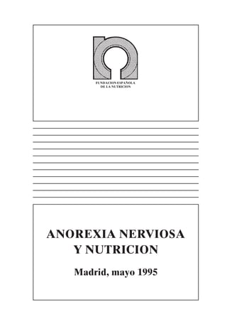 ANOREXIA NERVIOSA
Y NUTRICION
Madrid, mayo 1995
FUNDACION ESPAÑOLA
DE LA NUTRICION
 