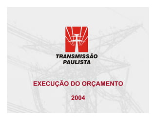 EXECUÇÃO DO ORÇAMENTO

        2004
 