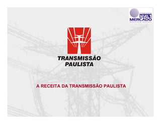 A RECEITA DA TRANSMISSÃO PAULISTA
 