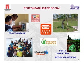 RESPONSABILIDADE SOCIAL




PROJETO BRAILE




                                  HORTA
                                COMUNITÁRIA

                               DEFICIENTES FÍSICOS
                                                     59
 