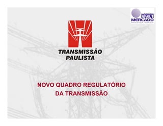 NOVO QUADRO REGULATÓRIO
     DA TRANSMISSÃO
 